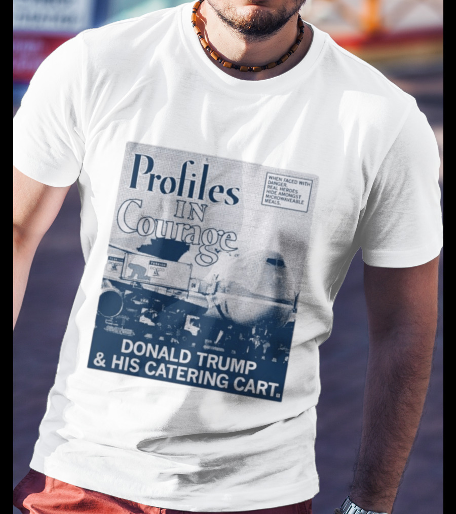 Profiles In Courage Donald Trump And His Catering Cart T-Shirt