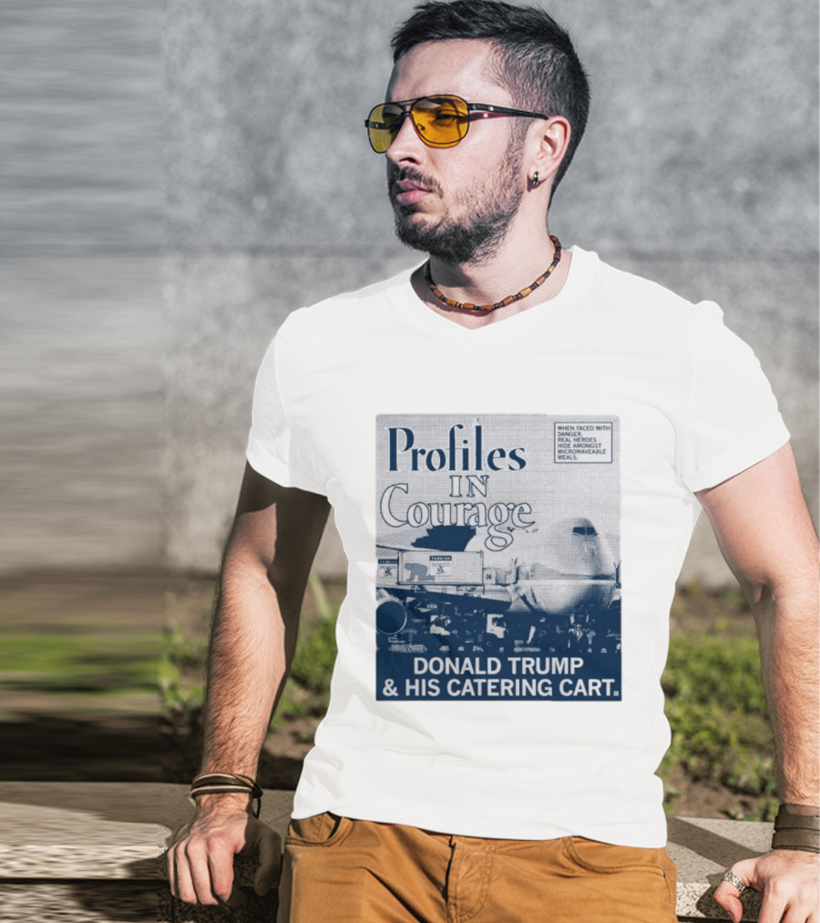 Profiles In Courage Donald Trump And His Catering Cart T-Shirt