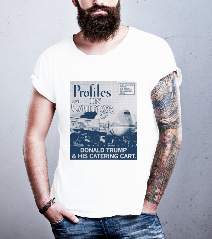 Profiles In Courage Donald Trump And His Catering Cart T-Shirt