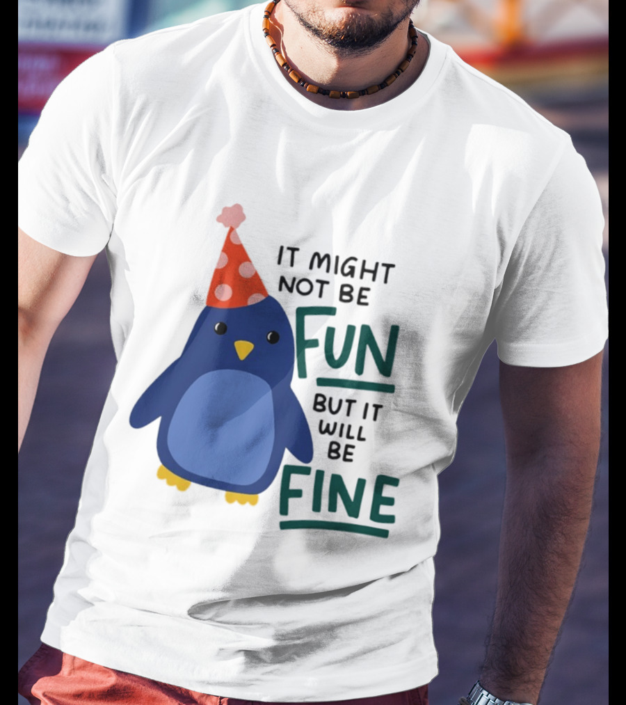 It Might Not Be Fun But It Will Be Fine Penguin Party Hat T-Shirt