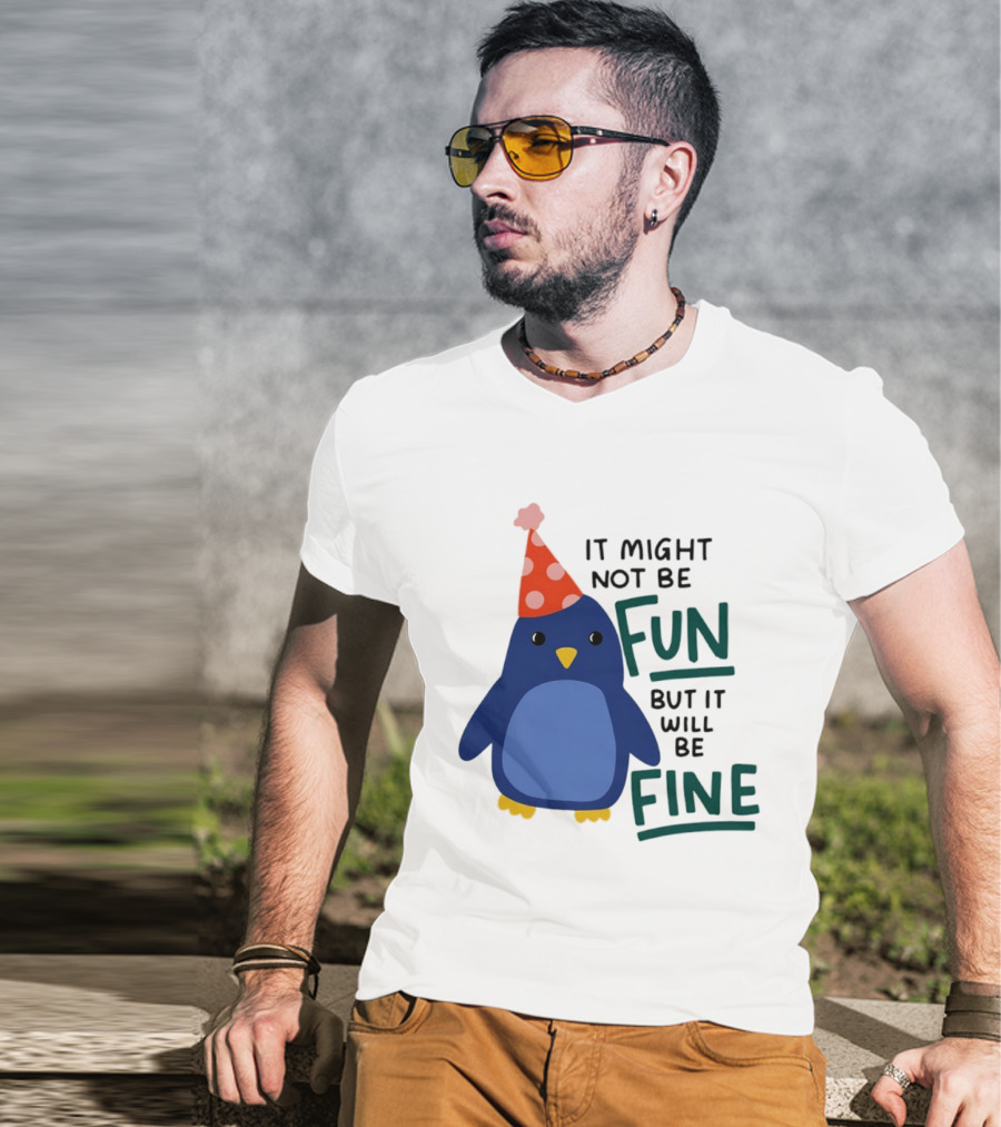 It Might Not Be Fun But It Will Be Fine Penguin Party Hat T-Shirt