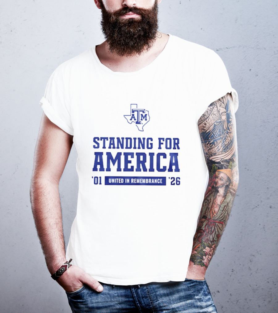 Texas A And M Aggies Standing For America 2001 2026 United In Remembrance T-Shirt