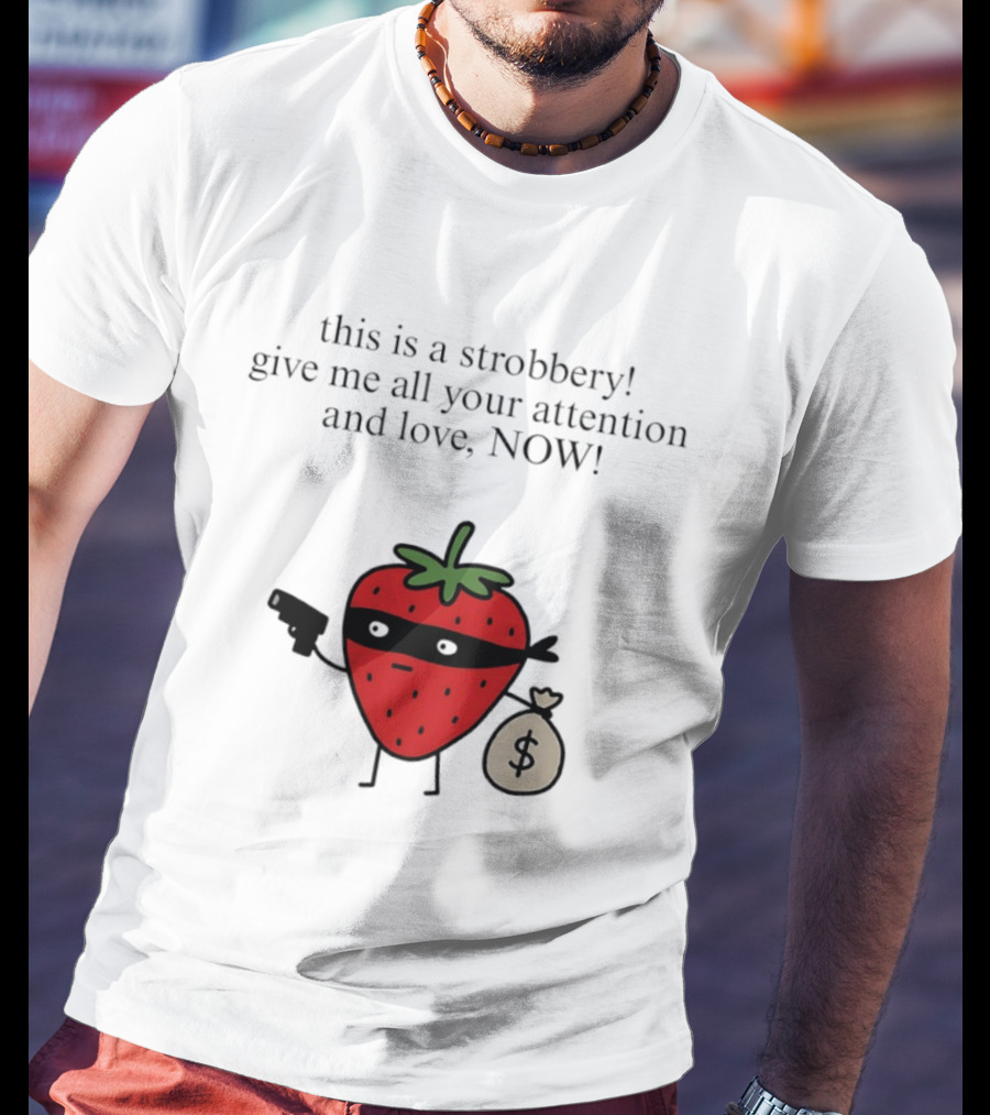 This Is A Strobbery Give Me All Your Attention And Love Now Strawberry Bandit With Money Bag And Mask T-Shirt