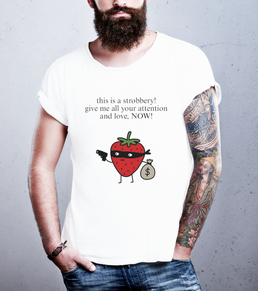 This Is A Strobbery Give Me All Your Attention And Love Now Strawberry Bandit With Money Bag And Mask T-Shirt
