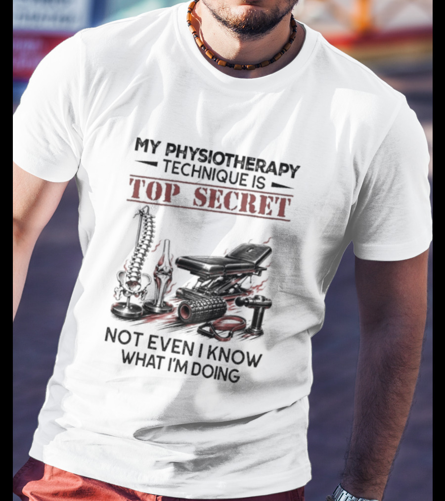 My Physiotherapy Technique Is Top Secret Not Even I Know What I'm Doing With Spinal Cord And Adjustment Table T-Shirt