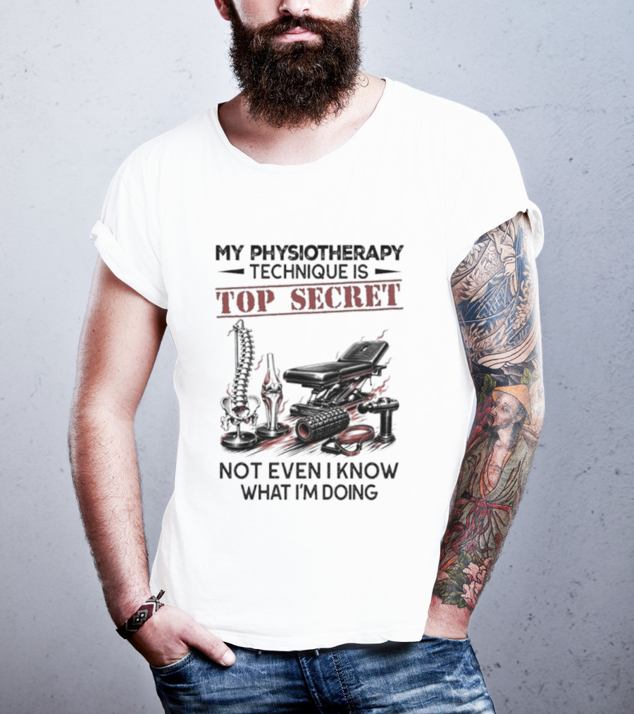 My Physiotherapy Technique Is Top Secret Not Even I Know What I'm Doing With Spinal Cord And Adjustment Table T-Shirt