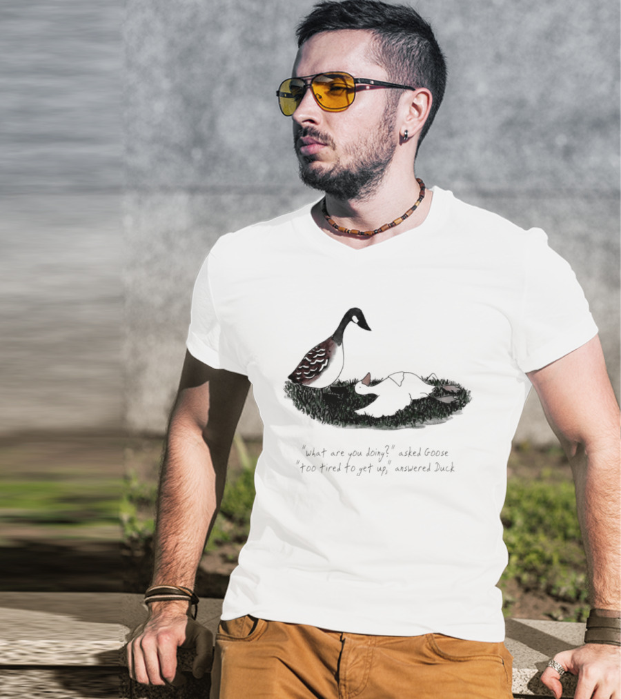 What Are You Doing Too Tired To Get Up Goose And Duck T-Shirt