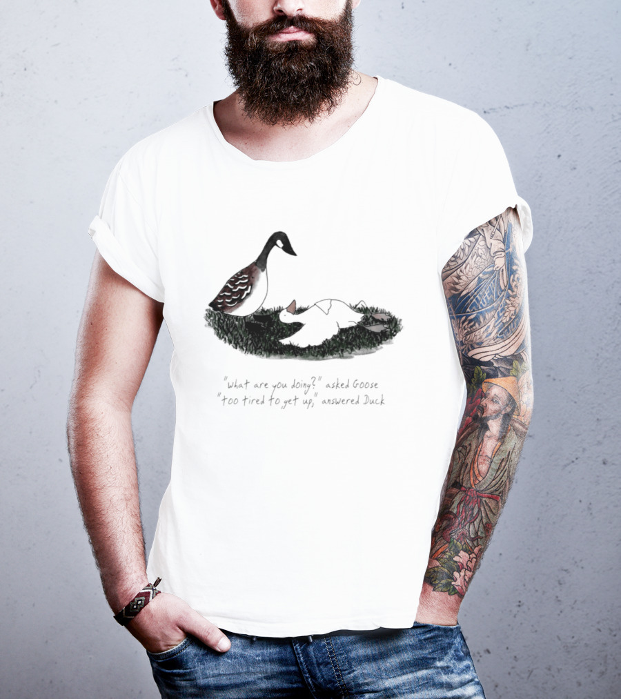 What Are You Doing Too Tired To Get Up Goose And Duck T-Shirt