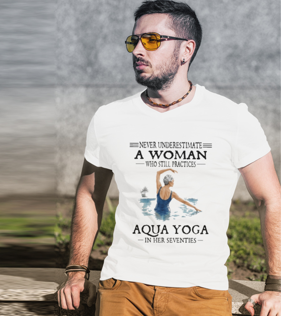 Never Underestimate A Woman In Her Seventies Who Still Practices Aqua Yoga T-Shirt