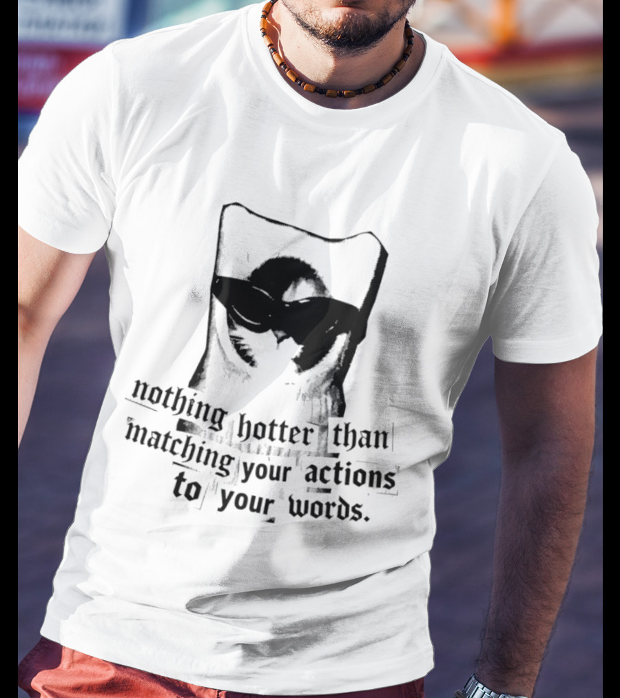 Nothing Hotter Than Matching Your Actions To Your Words Cat T-Shirt