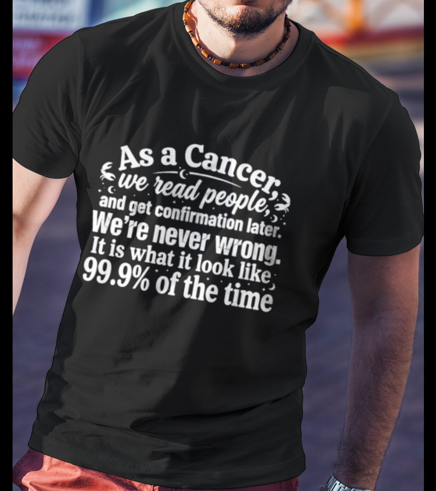 As A Cancer We Read People We're Never Wrong 99.9% Of The Time T-Shirt