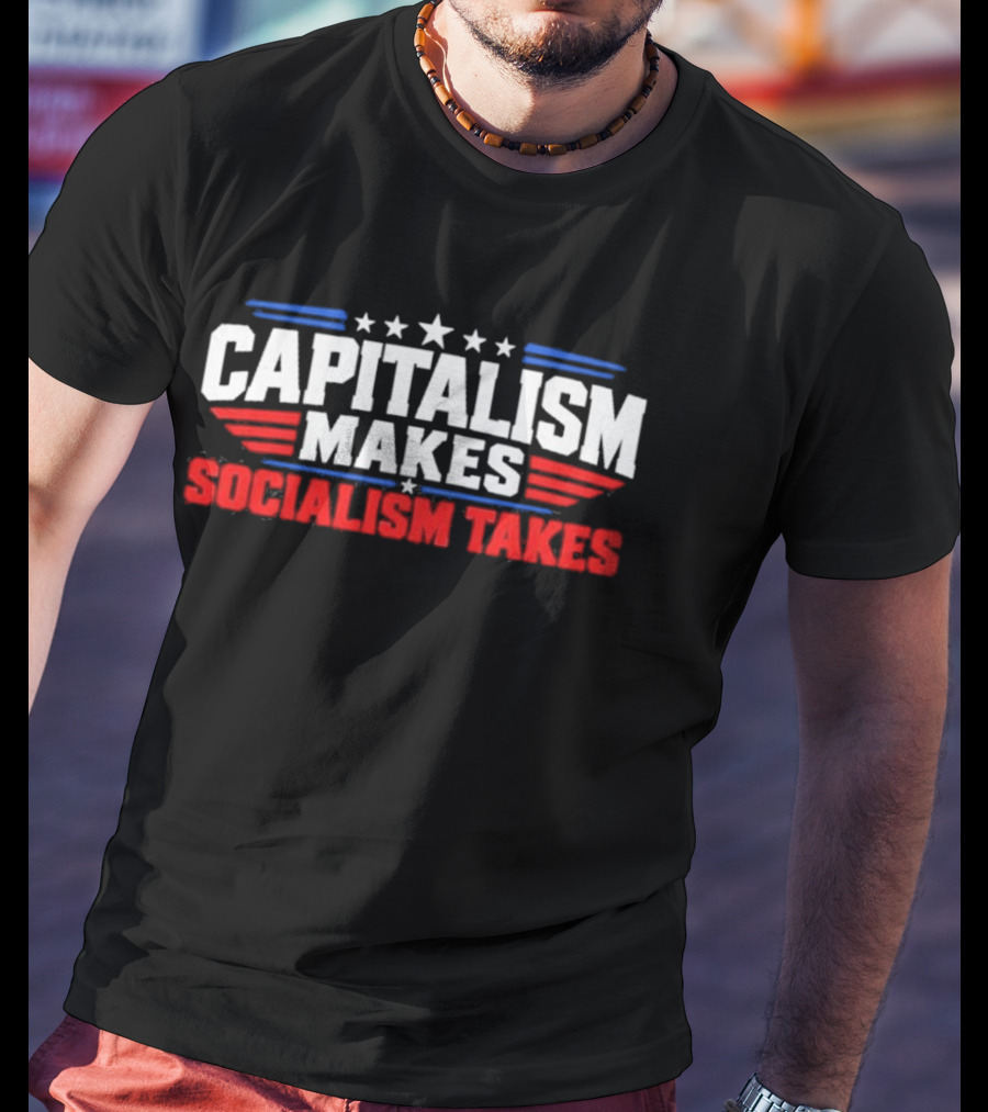 Capitalism Makes Socialism Takes Patriotic Stars And Stripes T-Shirt