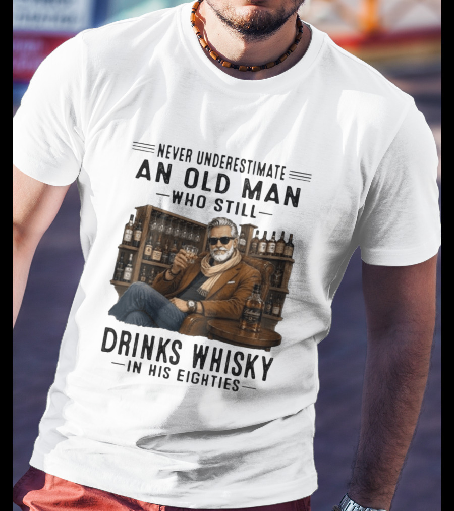 Never Underestimate An Old Man Who Still Drinks Whisky In His Eighties T-Shirt