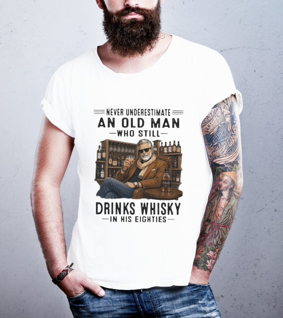 Never Underestimate An Old Man Who Still Drinks Whisky In His Eighties T-Shirt
