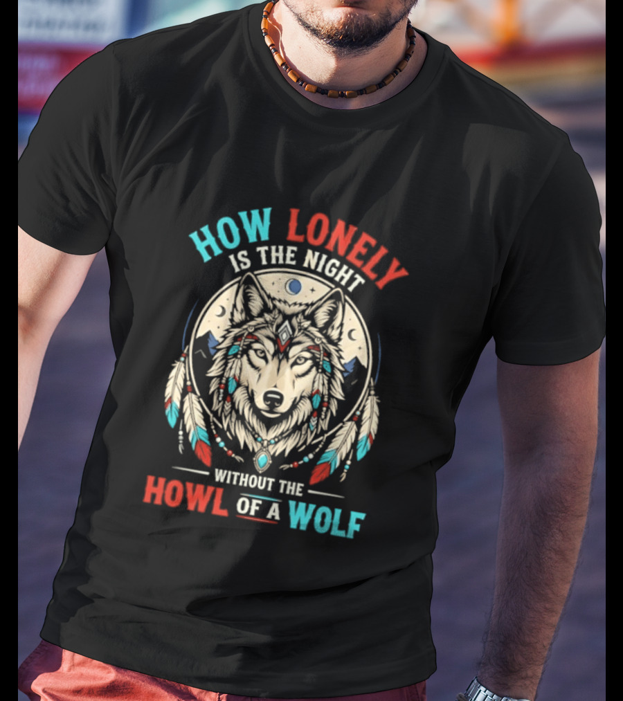 How Lonely Is The Night Without The Howl Of A Wolf T-Shirt