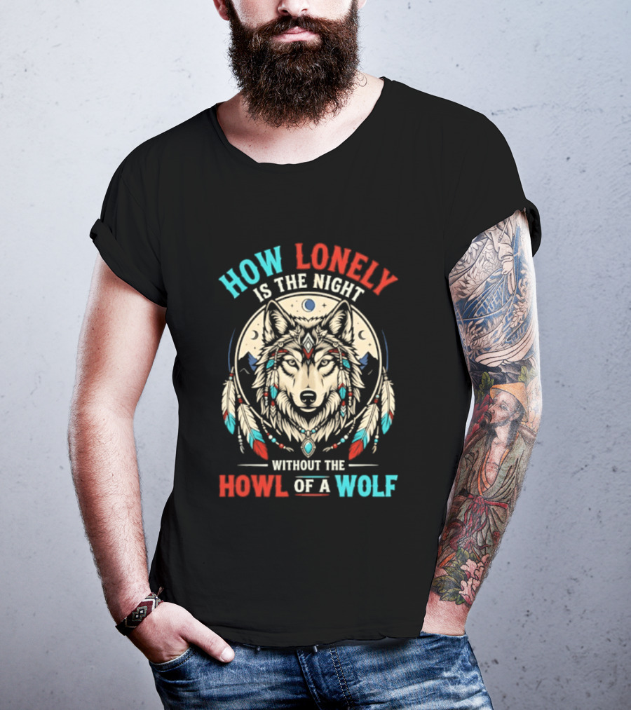 How Lonely Is The Night Without The Howl Of A Wolf T-Shirt