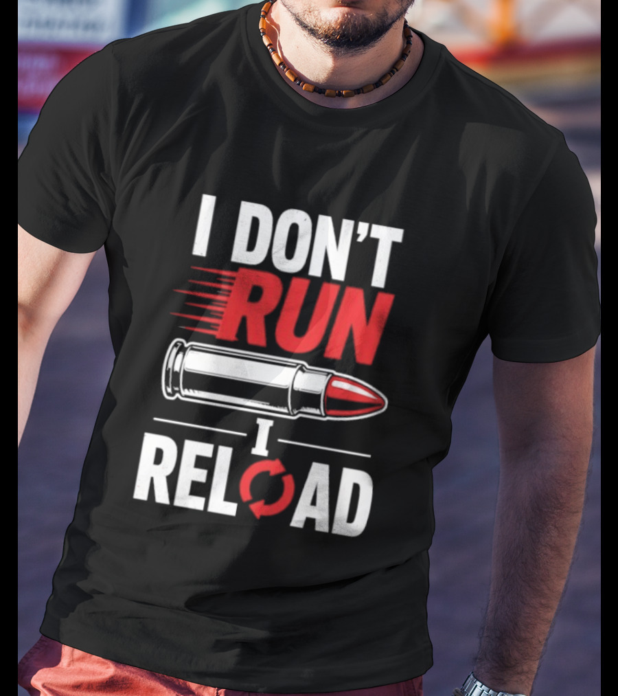 I Don't Run I Reload Bullet Gun Enthusiast Shooting Sports T-Shirt