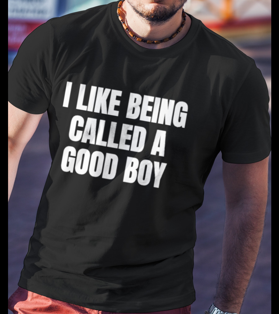 I Like Being Called A Good Boy T-Shirt