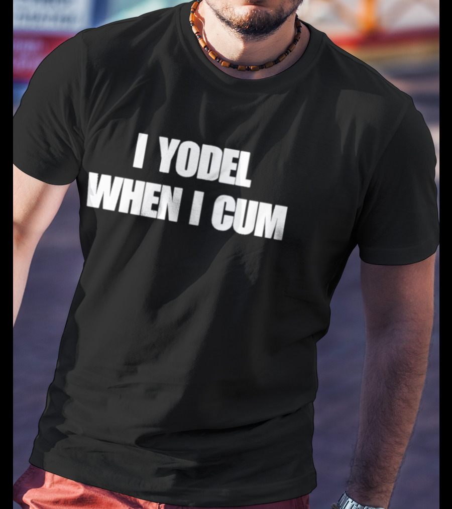 I Yodel When I Cum T-Shirt