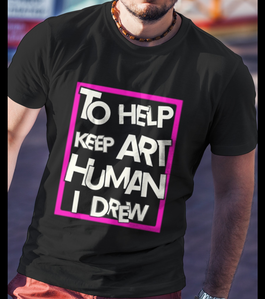 To Help Keep Art Human I Drew Creative Artist T-Shirt