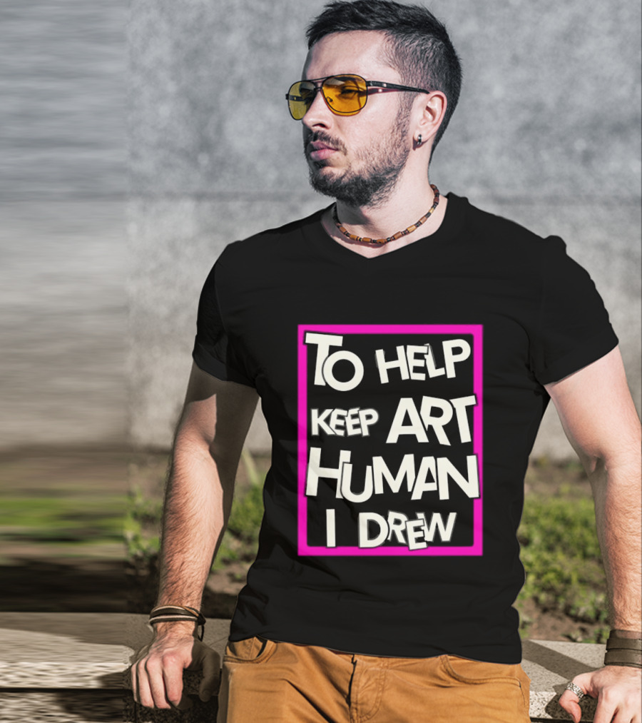 To Help Keep Art Human I Drew Creative Artist T-Shirt