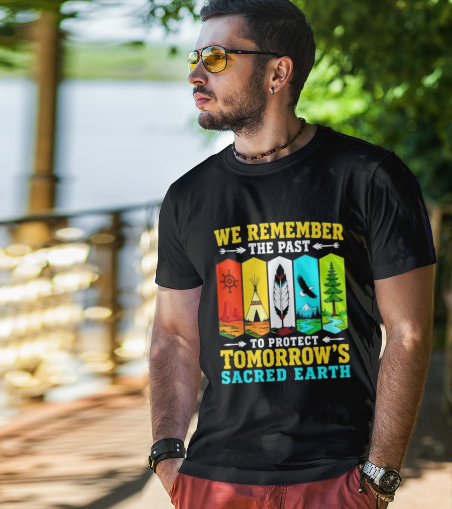 We Remember The Past To Protect Tomorrow's Sacred Earth Teepee Nature Scenes T-Shirt