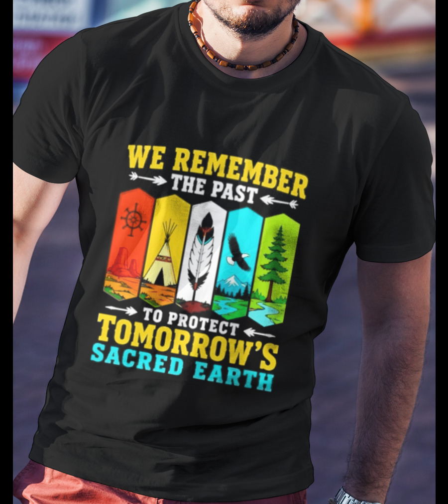 We Remember The Past To Protect Tomorrow's Sacred Earth Teepee Nature Scenes T-Shirt