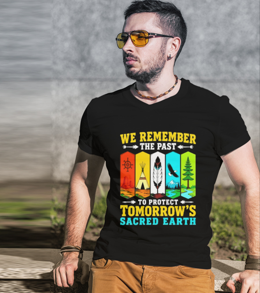 We Remember The Past To Protect Tomorrow's Sacred Earth Teepee Nature Scenes T-Shirt