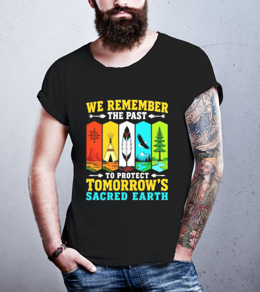 We Remember The Past To Protect Tomorrow's Sacred Earth Teepee Nature Scenes T-Shirt