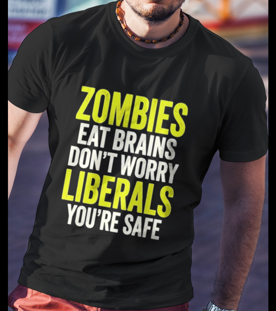 Zombies Eat Brains Don't Worry Liberals You're Safe T-Shirt
