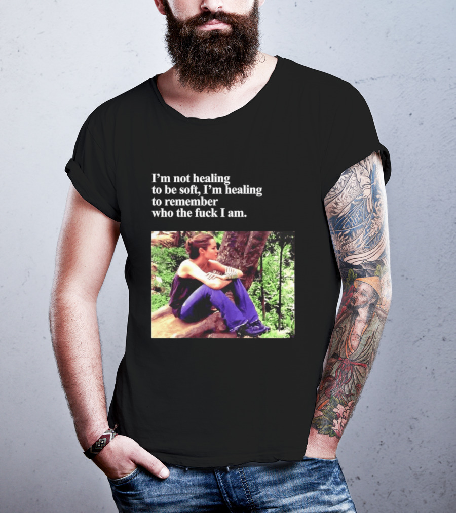 Angelina Jolie I'm Not Healing To Be Soft I'm Healing To Remember Who I Am T-Shirt