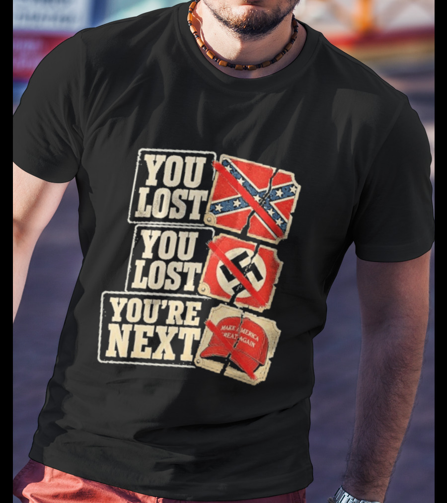 You Lost Confederate Flag Nazi Symbol Make America Great Again You're Next T-Shirt