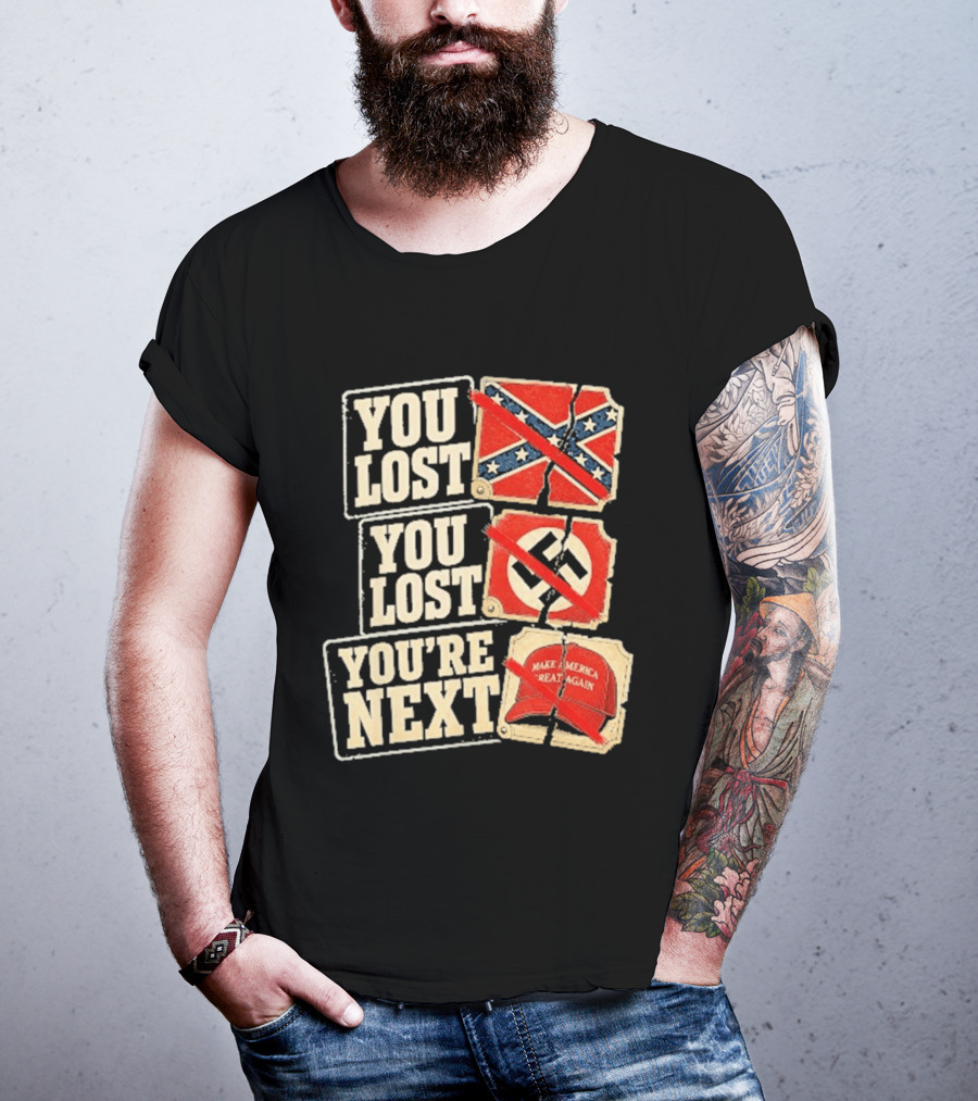 You Lost Confederate Flag Nazi Symbol Make America Great Again You're Next T-Shirt