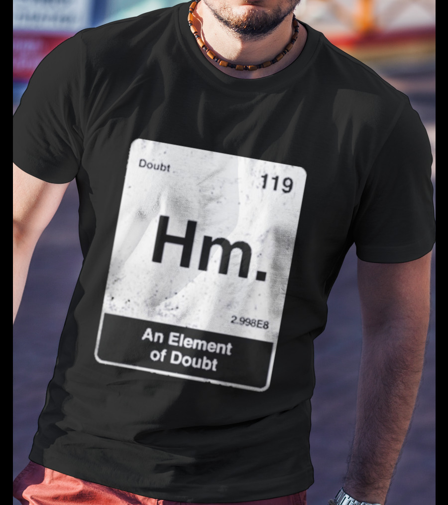 Hm An Element Of Doubt Periodic Table 119 Doubt 2.998E8 T-Shirt