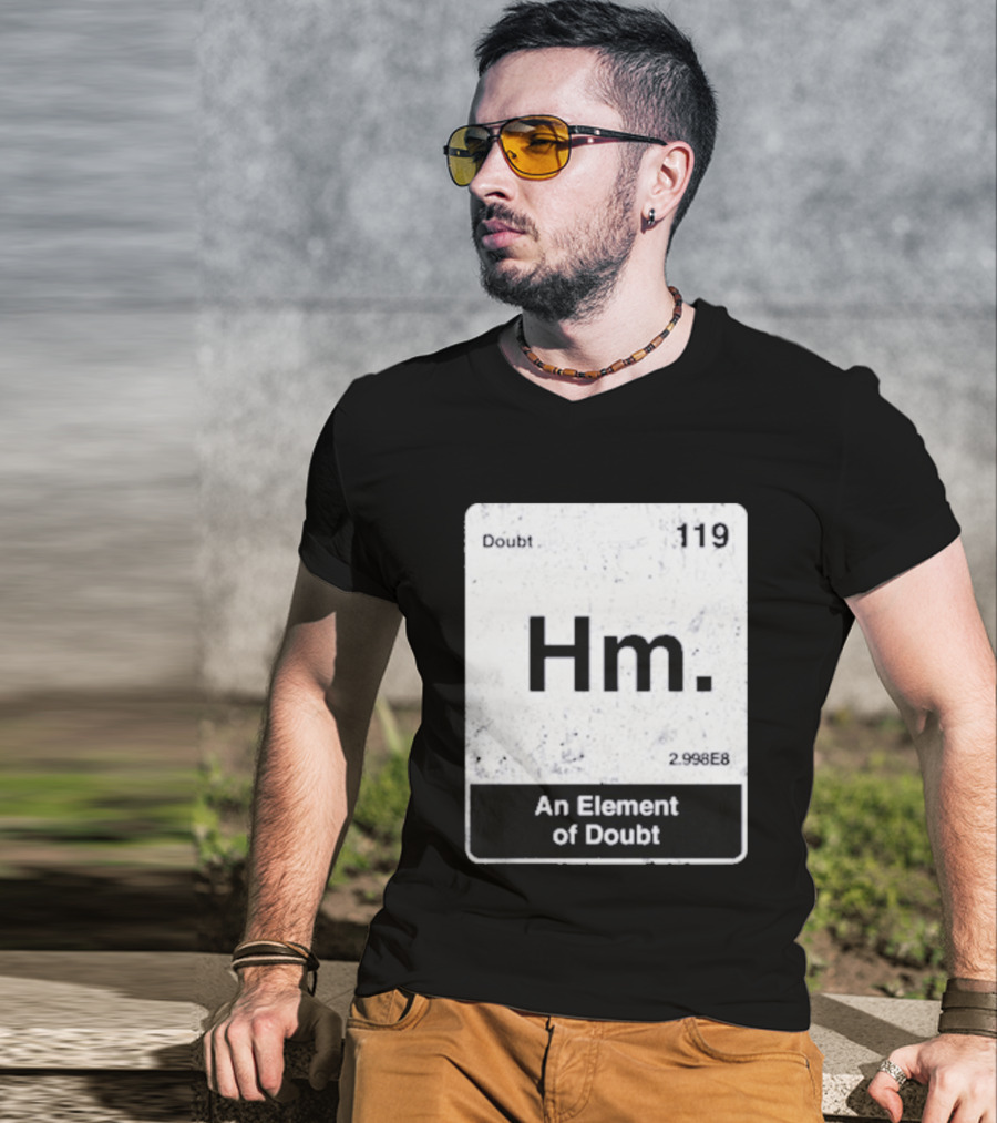Hm An Element Of Doubt Periodic Table 119 Doubt 2.998E8 T-Shirt