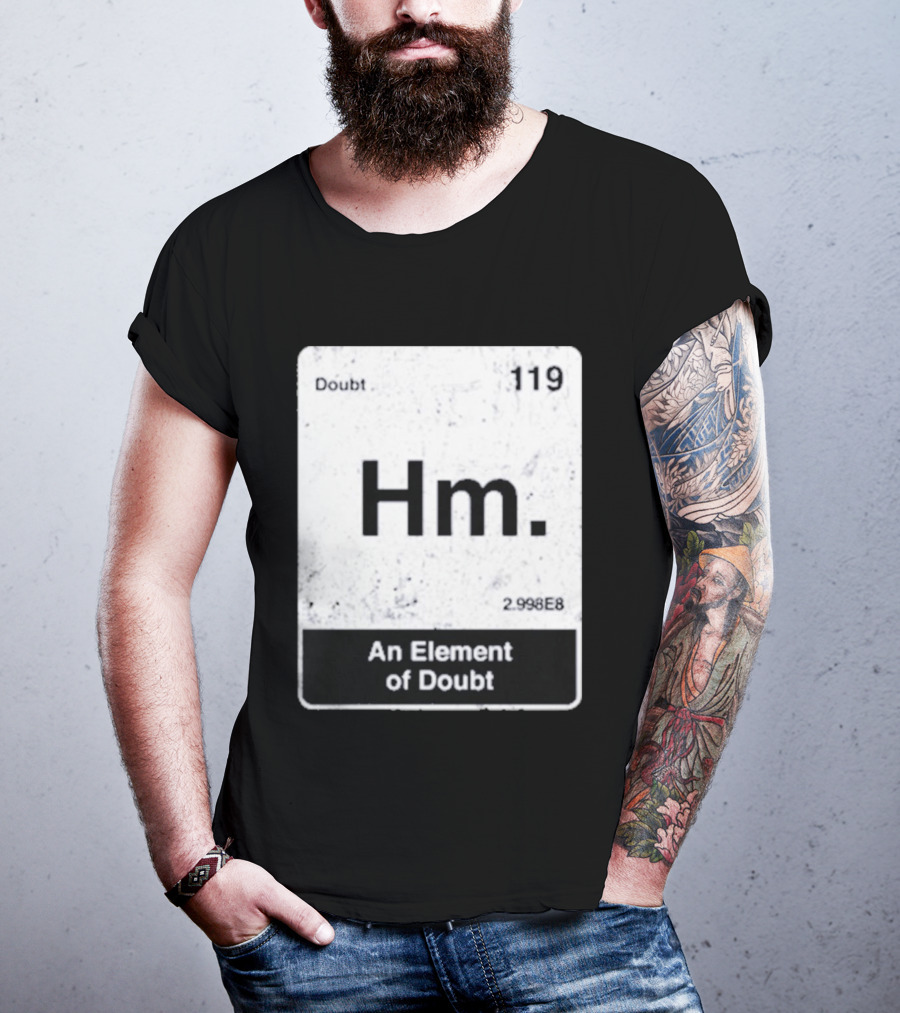 Hm An Element Of Doubt Periodic Table 119 Doubt 2.998E8 T-Shirt