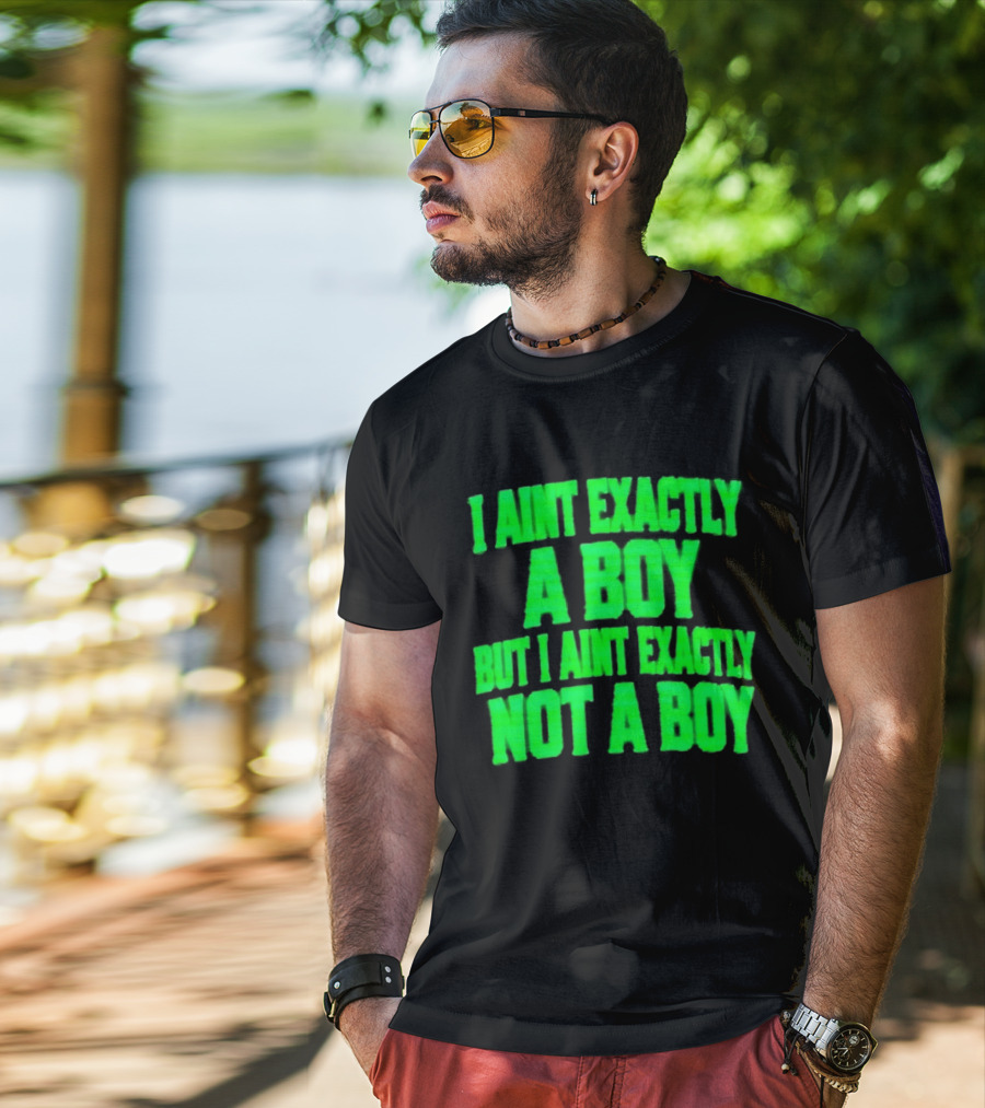 I Aint Exactly A Boy But I Aint Exactly Not A Boy Neon Green T-Shirt