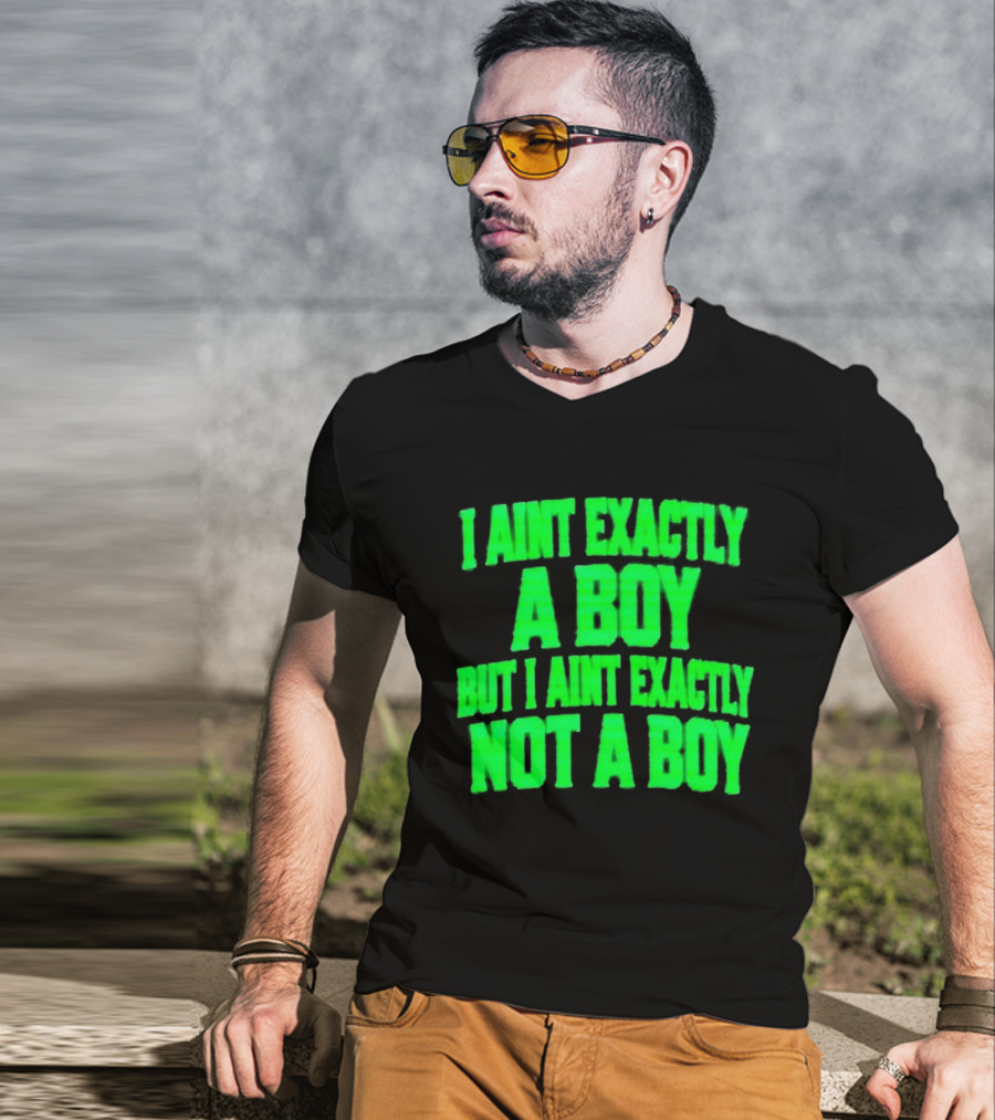 I Aint Exactly A Boy But I Aint Exactly Not A Boy Neon Green T-Shirt