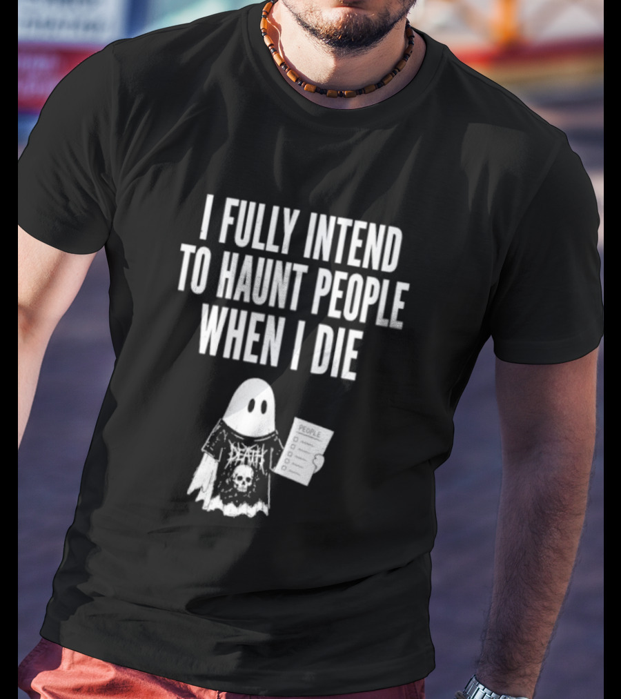 I Fully Intend To Haunt People When I Die Ghost Death Metal T-Shirt