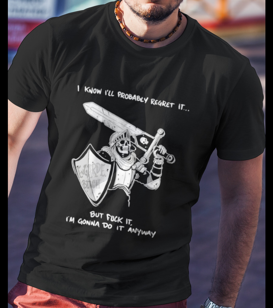 I Know I'll Probably Regret It But Fuck It I'm Gonna Do It Anyway Engarde Bitch Skeleton Warrior Holding Sword And Shield T-Shirt