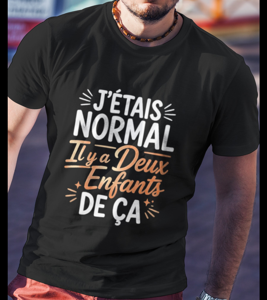 J'étais Normal Il Y A Deux Enfants De Ça Parent Humour T-Shirt
