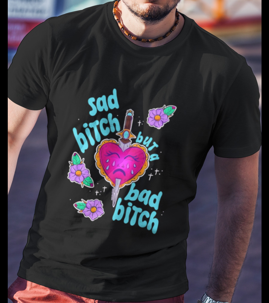 Sad Bitch But A Bad Bitch Dagger Heart With Purple Flowers And Teal T-Shirt