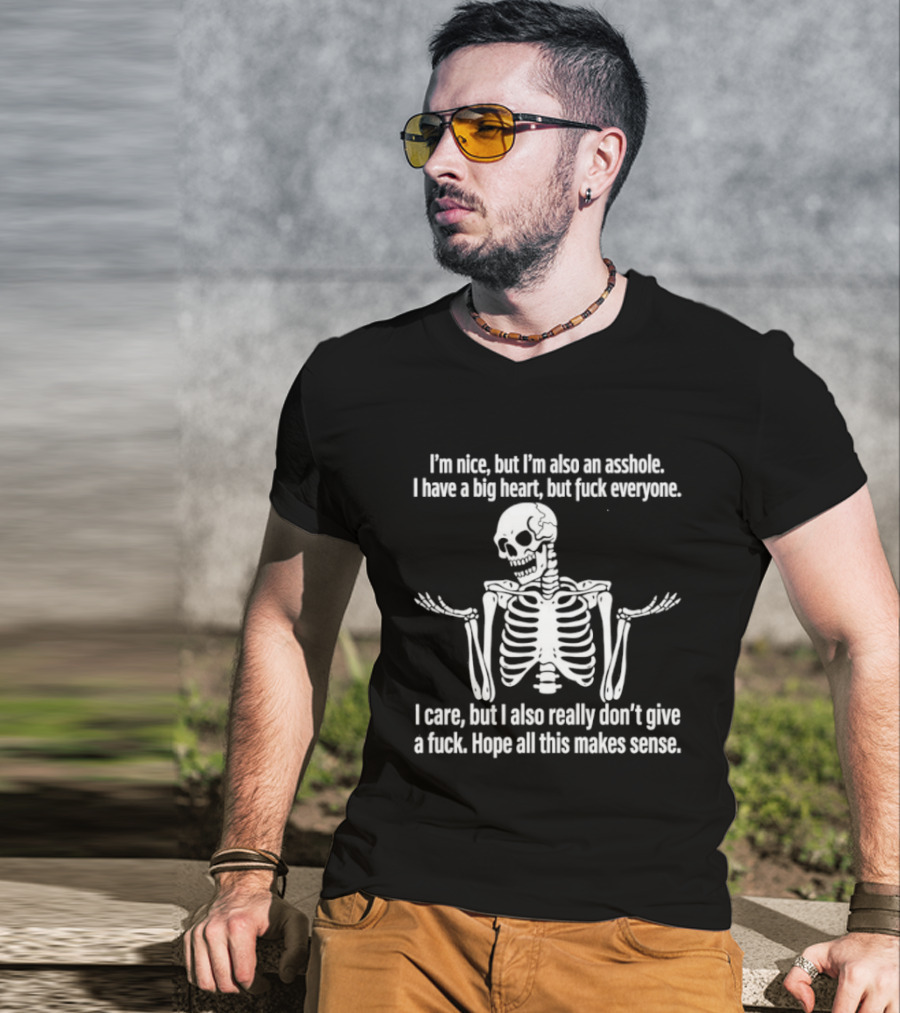 I'm Nice But I'm Also An Asshole I Have A Big Heart But Fuck Everyone Skeleton I Care But I Also Really Don't Give A Fuck Hope All This Makes Sense T-Shirt