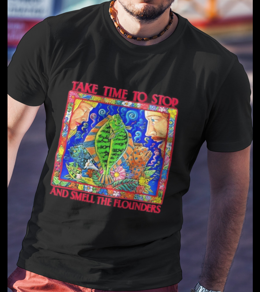 Take Time To Stop And Smell The Flounders Colorful Fish Flowers T-Shirt
