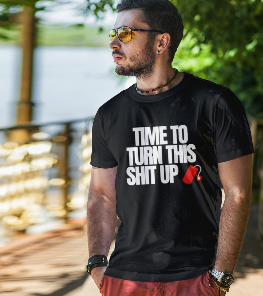 Time To Turn This Shit Up Dynamite Explosion T-Shirt