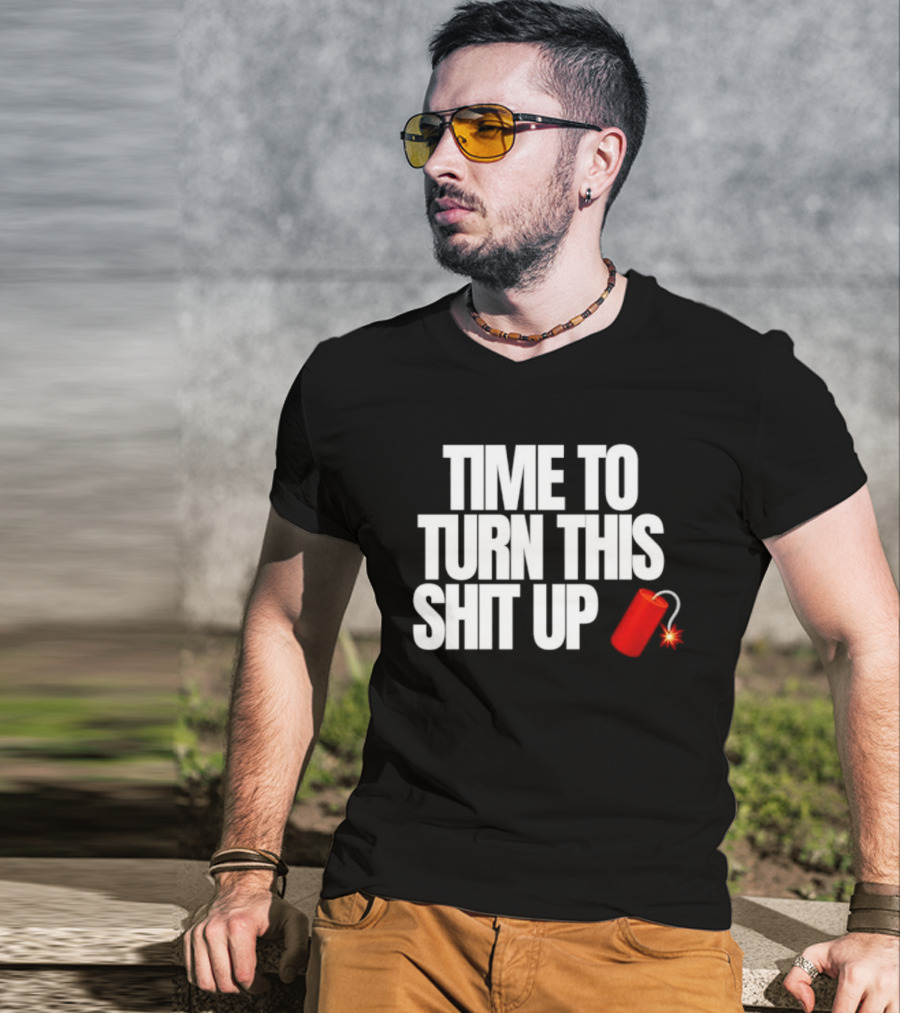 Time To Turn This Shit Up Dynamite Explosion T-Shirt