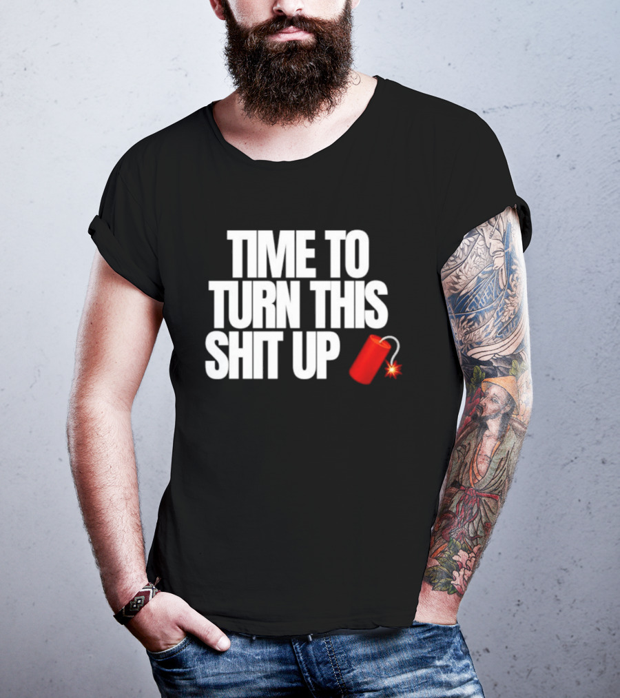 Time To Turn This Shit Up Dynamite Explosion T-Shirt