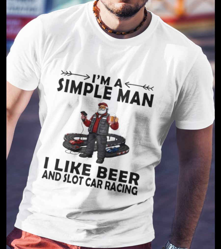 I'm A Simple Man I Like Beer And Slot Car Racing T-Shirt