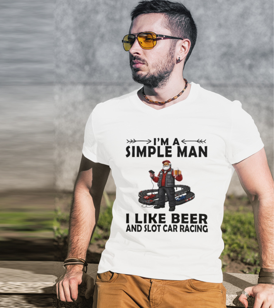 I'm A Simple Man I Like Beer And Slot Car Racing T-Shirt