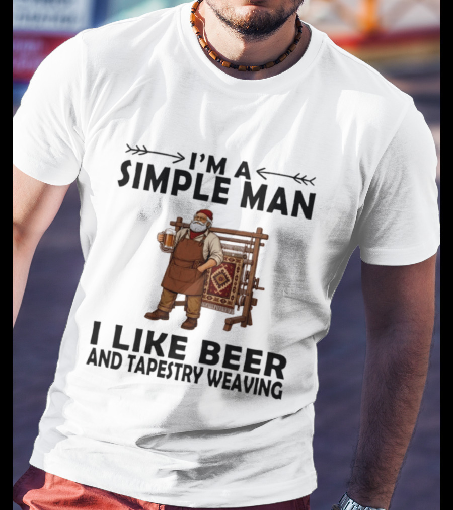 I'm A Simple Man I Like Beer And Tapestry Weaving Rug Loom Worker T-Shirt